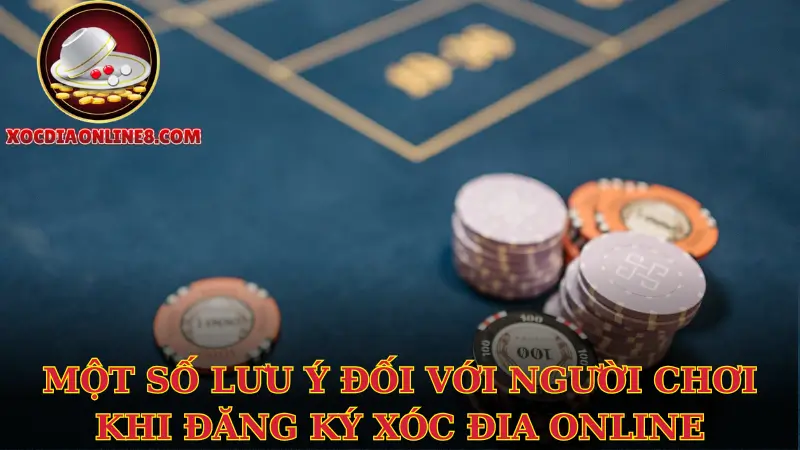 Một số lưu ý đối với người chơi khi đăng ký xóc đia online