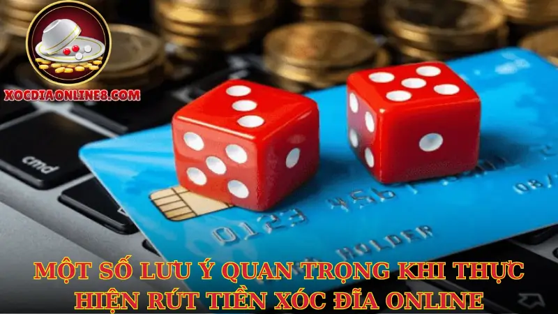 Một số lưu ý quan trọng khi thực hiện rút tiền xóc đĩa online