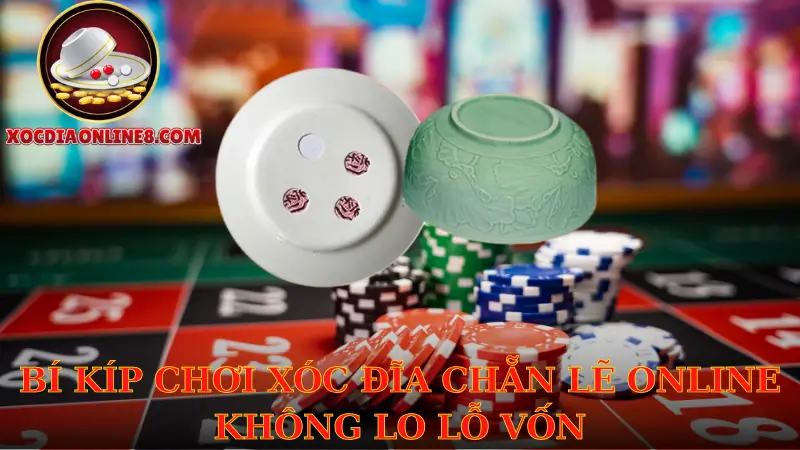 Bí kíp đánh xóc đĩa chẵn lẻ online không lo lỗ vốn